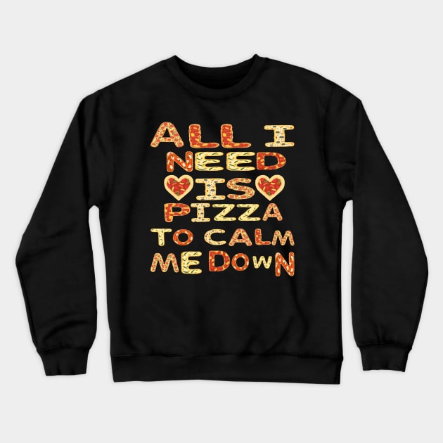 All I need Is Pizza To Calm Me Down Crewneck Sweatshirt by ThinkLMAO